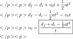 d_f=d_i+v_0t+\dfrac{1}{2}at^2 \\d_f-d_i-\dfrac{1}{2}at^2=v_0t \\v_0=\boxed{\dfrac{d_f+d_i-\frac{1}{2}at^2}{t}} \\