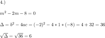 4.)\\ \\m^2-2m-8=0\\ \\\Delta = b^{2}-4ac = (-2)^{2}-4*1* (-8)=4+32=36\\ \\\sqrt{\Delta }=\sqrt{36}=6