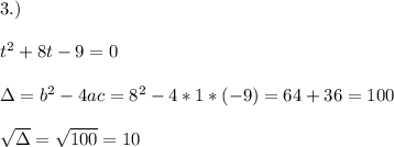 3.)\\ \\t^2+8t-9=0\\ \\\Delta = b^{2}-4ac = 8^{2}-4*1* (-9)=64+36=100 \\ \\\sqrt{\Delta }=\sqrt{100}=10