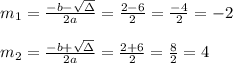 m_{1}=\frac{-b-\sqrt{\Delta }}{2a} =\frac{2-6}{2}=\frac{-4}{2}=-2\\ \\m_{2}=\frac{-b+\sqrt{\Delta }}{2a}= \frac{2+6}{2}=\frac{8}{2}=4