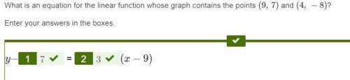 Complete the equation for the linear function whose graph contains the points  (9, 7) and (4, –8). y
