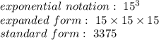 exponential\ notation:\ 15^3\\expanded\ form:\ 15\times15\times15\\standard\ form:\ 3375