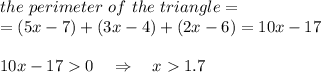 the\ perimeter\ of\ the\ triangle=\\=(5x-7)+(3x-4)+(2x-6)=10x-17\\\\10x-170\ \ \ \Rightarrow\ \ \ x1.7