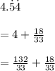 4.\dot { 5 } \dot { 4 } \\ \\ =4+\frac { 18 }{ 33 } \\ \\ =\frac { 132 }{ 33 } +\frac { 18 }{ 33 }