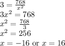 3=\frac{768}{x^2} \\&#10;3x^2=768 \\&#10;x^2=\frac{768}{3} \\&#10;x^2=256 \\&#10;x=-16 \hbox{ or } x=16