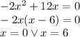 -2x^2+12x=0\\&#10;-2x(x-6)=0\\&#10;x=0 \vee x=6