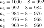 a_2=1000-8=992\\a_3=992-8=984\\a_4=984-8=976\\a_5=976-8=968\\a_6=968-8=960