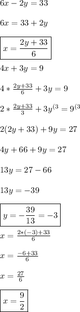 6x-2y=33 \\\\ 6x=33+2y \\\\ \boxed{x=\frac{2y+33}{6}} \\\\ 4x+3y=9 \\\\ 4*\frac{2y+33}{6}+3y=9 \\\\ 2*\frac{2y+33}{3}+3y^{(3}=9^{(3} \\\\ 2(2y+33)+9y=27 \\\\ 4y+66+9y=27 \\\\ 13y=27-66 \\\\ 13y=- 39 \\\\ \boxed{y=-\frac{39}{13}=-3} \\\\ x=\frac{2*(-3)+33}{6} \\\\ x=\frac{-6+33}{6} \\\\ x=\frac{27}{6} \\\\ \boxed{x=\frac{9}{2}}