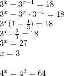 3^x - 3^{x-1} = 18\\&#10;3^x-3^x\cdot3^{-1}=18\\&#10;3^x(1-\frac{1}{3})=18\\&#10;3^x\cdot\frac{2}{3}=18\\&#10;3^x=27\\&#10;x=3\\\\&#10;4^x=4^3=64&#10;