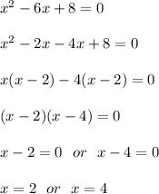 x^2 -6x+8=0\\\\x^2-2x -4x+8=0 \\\\x(x -2 ) -4(x-2 )=0\\\\ (x -2 ) (x-4 )=0\\ \\x-2=0 \ \ or \ \ x-4=0\\\\x=2 \ \ or \ \ x=4