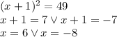 (x+1)^2=49\\&#10;x+1=7 \vee x+1=-7\\x=6 \vee x=-8