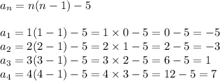a_n=n(n-1)-5 \\ \\&#10;a_1=1(1-1)-5=1 \times 0-5=0-5=-5 \\&#10;a_2=2(2-1)-5=2 \times 1-5=2-5=-3 \\&#10;a_3=3(3-1)-5=3 \times 2-5=6-5=1 \\&#10;a_4=4(4-1)-5=4 \times 3-5=12-5=7