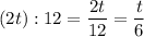 (2t):12 =\frac{\big{2t}}{\big{12}} =\frac{\big{t}}{\big{6}}