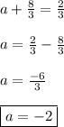a+ \frac{8}{3}= \frac{2}{3}\\\\a= \frac{2}{3}- \frac{8}{3}\\\\a= \frac{-6}{3}\\\\\boxed{a=-2}