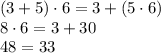 (3+5)\cdot6=3+(5\cdot6)\\&#10;8\cdot6=3+30\\&#10;48=33&#10;
