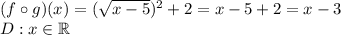(f \circ g)(x)=(\sqrt{x-5})^2+2=x-5+2=x-3\\&#10;D:x\in \mathbb{R}