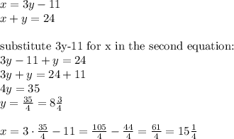 x=3y-11 \\&#10;x+y=24 \\ \\&#10;\hbox{substitute 3y-11 for x in the second equation:} \\&#10;3y-11+y=24 \\&#10;3y+y=24+11 \\&#10;4y=35 \\&#10;y=\frac{35}{4}=8 \frac{3}{4} \\ \\&#10;x=3 \cdot \frac{35}{4}-11 =\frac{105}{4}-\frac{44}{4}=\frac{61}{4}=15 \frac{1}{4}