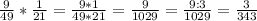\frac{9}{49}* \frac{1}{21}= \frac{9*1}{49*21} = \frac{9}{1029}= \frac{9:3}{1029}= \frac{3}{343}