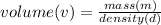 volume (v)= \frac{mass(m)}{density(d)}