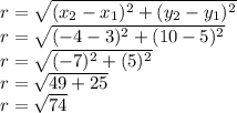 r = \sqrt{(x_2-x_1)^{2}+(y_2-y_1)^{2}}\\r = \sqrt{(-4-3)^{2}+(10-5)^{2}}\\r=\sqrt{(-7)^{2}+(5)^{2}}\\r=\sqrt{49+25}\\r=\sqrt{74}