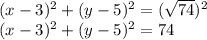 (x-3)^2+(y-5)^2 = (\sqrt{74})^2\\(x-3)^2+(y-5)^2 = 74