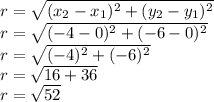 r = \sqrt{(x_2-x_1)^{2}+(y_2-y_1)^{2}}\\r= \sqrt{(-4-0)^2+(-6-0)^2} \\r = \sqrt{(-4)^2+(-6)^2}\\r = \sqrt{16+36} \\r = \sqrt{52}