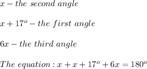 x-the\ second\ angle\\\\x+17^o-the\ first\ angle\\\\6x-the\ third\ angle\\\\The\ equation:x+x+17^o+6x=180^o