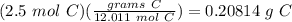 (2.5\ mol\ C)(\frac{grams\ C}{12.011\ mol\ C})=0.20814\ g\ C