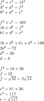 f^2+e^2=13^2\\&#10;4^2+d^2=f^2\\&#10;9^2+d^2=e^2\\\\&#10;f^2+e^2=169\\&#10;16+d^2=f^2\\&#10;81+d^2=e^2\\\\&#10;16+d^2+81+d^2=169\\&#10;2d^2=72\\&#10;d^2=36\\&#10;d=6\\\\&#10;f^2=16+36\\&#10;f=52\\&#10;f=\sqrt{52}=2\sqrt{13}\\\\&#10;e^2=81+36\\&#10;e^2=117\\&#10;e=\sqrt{117}&#10;