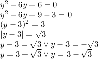 y^2-6y+6=0\\&#10;y^2-6y+9-3=0\\&#10;(y-3)^2=3\\&#10;|y-3|=\sqrt3\\&#10;y-3=\sqrt3 \vee y-3=-\sqrt3\\&#10;y=3+\sqrt3 \vee y=3-\sqrt3