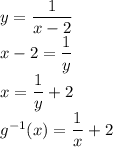 y=\dfrac{1}{x-2}\\ x-2=\dfrac{1}{y}\\ x=\dfrac{1}{y}+2\\ g^{-1}(x)=\dfrac{1}{x}+2