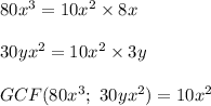 80x^3=10x^2\times8x\\\\30yx^2=10x^2\times3y\\\\GCF(80x^3;\ 30yx^2)=10x^2