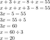 x+3+x-8+x=55 \\&#10;x+x+x+3-8=55 \\&#10;3x-5=55 \\&#10;3x=55+5 \\&#10;3x=60 \\&#10;x=60 \div 3 \\&#10;x=20