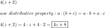 4(z+2)\\\\use\ distributive\ property:a\cdot(b+c)=a\cdot b+a\cdot c\\\\4(z+2)=4\cdot z+4\cdot2=\boxed{4z+8}