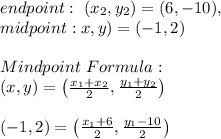 endpoint: \ ( x_{2},y_{2})= (6,-10) , \\ midpoint : \(x,y)=(-1,2) \\\\Mindpoint \ Formula : \\ (x,y)=\left ( \frac{x_{1}+x_{2} }{2}, \frac{y_ {1}+y_{2} }{2} \right )\\\\(-1,2)=\left ( \frac{x_{1}+ 6 }{2}, \frac{y_ {1}-10 }{2} \right )