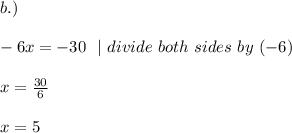 b.)\\\\ -6x=-30 \ \ | \ divide \ both \ sides\ by\ (-6 )\\ \\x=\frac{30}{6}\\\\x=5