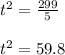 t^{2}  = \frac{299}{5}\\\\t^{2}  = 59.8