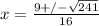 x = \frac{9 +/- \sqrt{241}}{16}