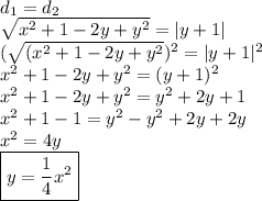 d_1=d_2 \\ \sqrt{x^2+1-2y+y^2}=|y+1| \\&#10;(\sqrt{(x^2+1-2y+y^2})^2=|y+1|^2 \\&#10;x^2+1-2y+y^2=(y+1)^2 \\&#10;x^2+1-2y+y^2=y^2+2y+1 \\&#10;x^2+1-1=y^2-y^2+2y+2y \\&#10;x^2=4y \\&#10;\boxed{y=\frac{1}{4}x^2}
