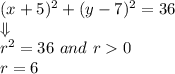 (x+5)^2+(y-7)^2=36 \\&#10;\Downarrow \\&#10;r^2=36 \ and \ r0 \\ r=6