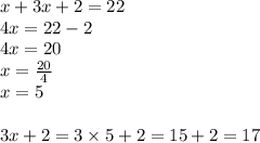 x+3x+2=22 \\&#10;4x=22-2 \\&#10;4x=20 \\&#10;x=\frac{20}{4} \\&#10;x=5 \\ \\&#10;3x+2=3 \times 5+2=15+2=17
