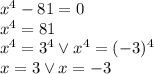 x^4-81=0\\&#10;x^4=81\\&#10;x^4=3^4 \vee x^4=(-3)^4\\x=3 \vee x=-3