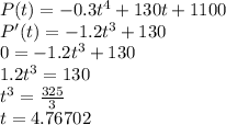 P(t)=-0.3t^{4}+130t+1100 \\ P'(t)=-1.2t^{3}+130 \\ 0=-1.2t^{3}+130 \\ 1.2t^{3}=130 \\ t^{3}= \frac{325}{3}  \\ t=4.76702