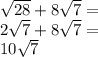 \sqrt{28}+8\sqrt7=\\&#10;2\sqrt7+8\sqrt7=\\&#10;10\sqrt7