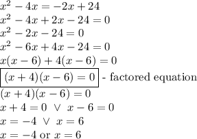 x^2-4x=-2x+24 \\&#10;x^2-4x+2x-24=0 \\&#10;x^2-2x-24=0 \\&#10;x^2-6x+4x-24=0 \\&#10;x(x-6)+4(x-6)=0 \\&#10;\boxed{(x+4)(x-6)=0} \hbox{ - factored equation} \\&#10;(x+4)(x-6)=0 \\&#10;x+4=0 \ \lor \ x-6=0 \\&#10;x=-4 \ \lor \ x=6 \\&#10;x=-4 \hbox{ or } x=6&#10;