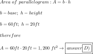 Area\ of\ parallelogram:A=b\cdot h\\\\b-base;\ h-height\\\\b=60ft;\ h=20ft\\\\therefore\\\\A=60ft\cdot20ft=1,200\ ft^2\to\boxed{answer\boxed{D)}}
