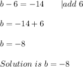 b-6=-14\ \ \ \ \ \ |add\ 6\\\\b=-14+6\\\\b=-8\\\\Solution\ is\ b=-8