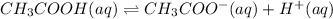 CH_3COOH(aq)\rightleftharpoons CH_3COO^-(aq)+H^+(aq)