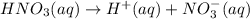 HNO_3(aq)\rightarrow H^+(aq)+NO_{3}^{-}(aq)