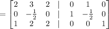 =\begin{bmatrix}2&3&2&\mid \:&0&1&0\\ 0&-\frac{1}{2}&0&\mid \:&1&-\frac{1}{2}&0\\ 1&2&2&\mid \:&0&0&1\end{bmatrix}
